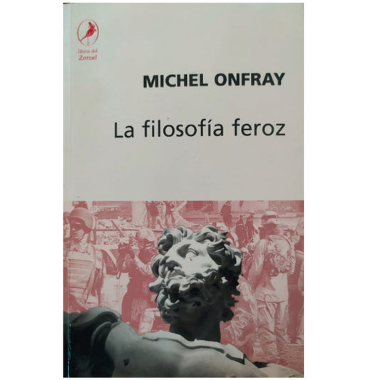 LA FILOSOFÍA FEROZ. Ejercicios Anarquistas. Onfray, Michel