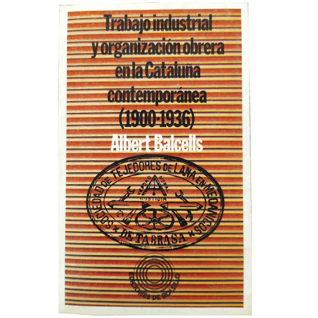 INDUSTRIAL WORK AND WORKER ORGANIZATION IN CONTEMPORARY CATALONIA 1900-1936. Balcells, Albert