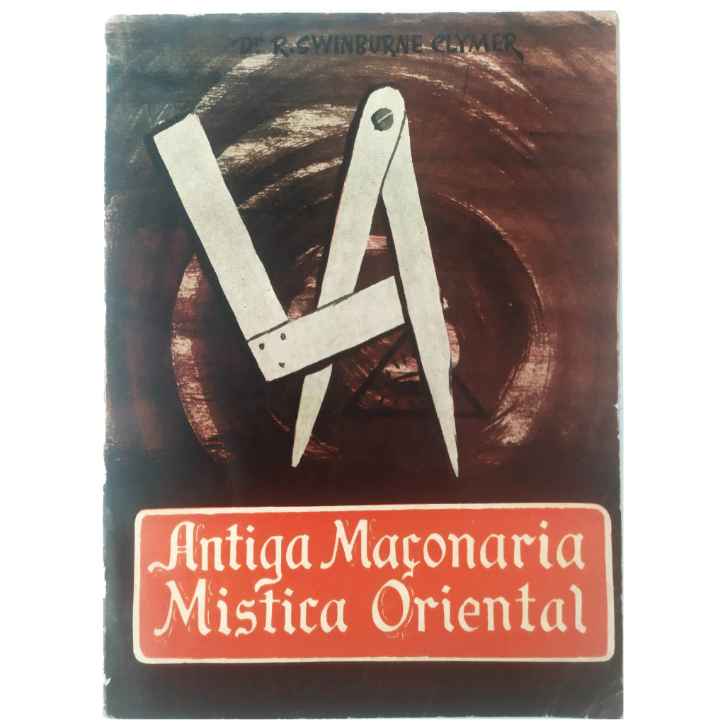 ANTIGA MAÇONARIA MÍSTICA ORIENTAL. Ensinos, regras, leis e atuais costumes da ordem. Swinburne Clyme