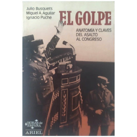 EL GOLPE. Anatomía y claves del asalto al Congreso. Busquets, Julio/ Aguilar, Miguel Ángel/ Puche, Ignacio