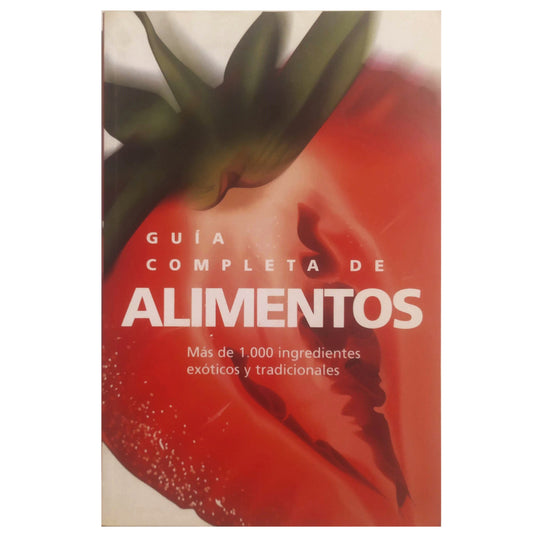 GUÍA COMPLETA DE ALIMENTOS. Más de 1000 ingredientes exóticos y tradicionales. Varios Autores