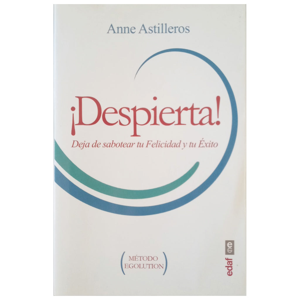 ¡DESPIERTA! Deja de sabotear tu felicidad y tu éxito. Astilleros, Anne